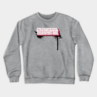 Ever fallen in love, in love with someone You shouldn't have fallen in love with? Crewneck Sweatshirt